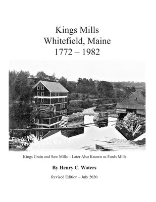 King's Mills Whitefield Maine 1772-1982: History of the Whitefield King's Mills Maine area by Waters, Henry Cook, III