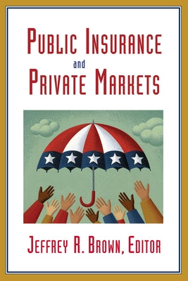 Public Insurance and Private Markets by Brown, Jeffrey R.