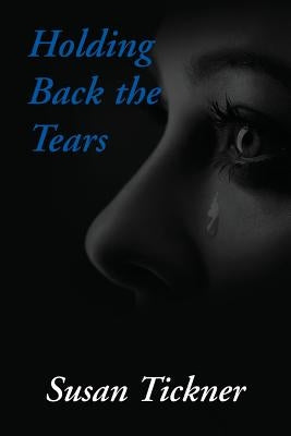 Holding Back the Tears by Tickner, Susan