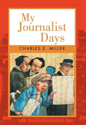 My Journalist Days by Miller, Charles E., IV