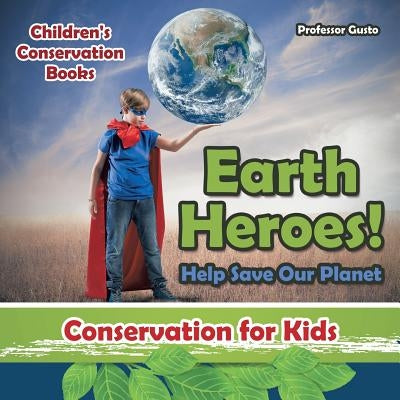 Earth Heroes! Help Save Our Planet - Conservation for Kids - Children's Conservation Books by Gusto