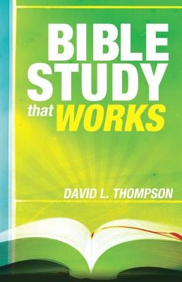 Bible Study That Works by Thompson, David L.
