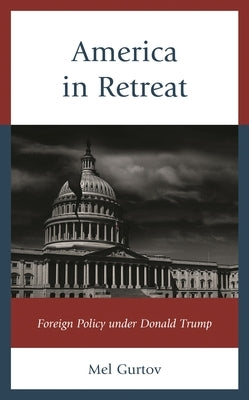 America in Retreat: Foreign Policy under Donald Trump by Gurtov, Mel