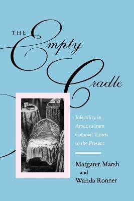 The Empty Cradle: Infertility in America from Colonial Times to the Present by Marsh, Margaret