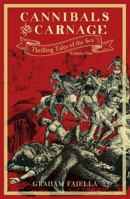 Cannibals and Carnage, Volume 1: Thrilling Tales of the Sea: Volume One by Faiella, Graham