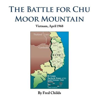 The Battle for Chu Moor Mountain: Vietnam, April 1968 by Childs, Fred
