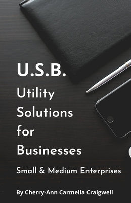 Utility Solutions for Businesses - USB for Small and Medium Enterprises by Craigwell, Cherry-Ann Carmelia