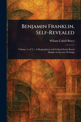 Benjamin Franklin, Self-Revealed by Bruce, Wiliam Cabell