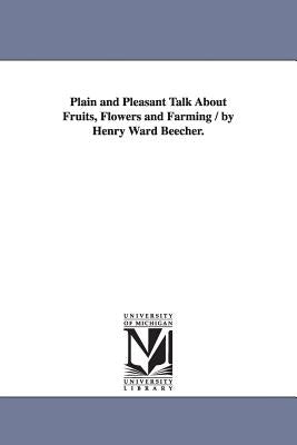 Plain and Pleasant Talk About Fruits, Flowers and Farming / by Henry Ward Beecher. by Beecher, Henry Ward