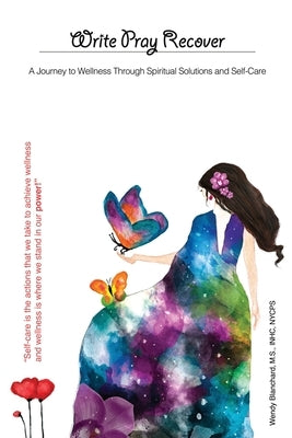 Write Pray Recover: A Journey To Wellness Through Spiritual Solutions and Self Care by Blanchard, Wendy I.