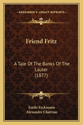 Friend Fritz: A Tale Of The Banks Of The Lauter (1877) by Erckmann, Emile