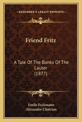 Friend Fritz: A Tale Of The Banks Of The Lauter (1877) by Erckmann, Emile
