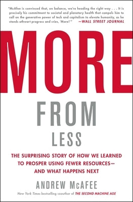 More from Less: The Surprising Story of How We Learned to Prosper Using Fewer Resources--And What Happens Next by McAfee, Andrew
