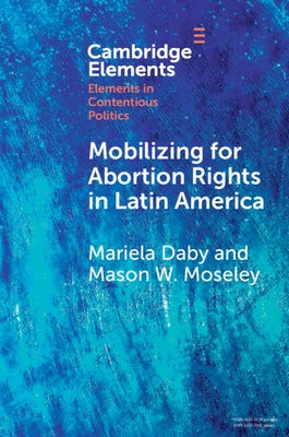 Mobilizing for Abortion Rights in Latin America by Daby, Mariela