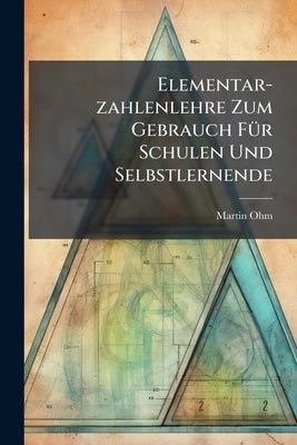 Elementar-zahlenlehre Zum Gebrauch Für Schulen Und Selbstlernende by Ohm, Martin