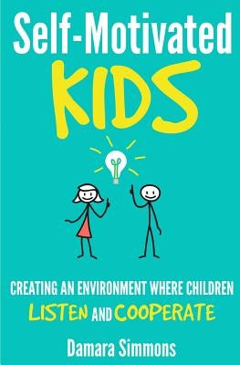 Self-Motivated Kids: Creating An Environment Where Children Listen and Cooperate by Monson, Sarah