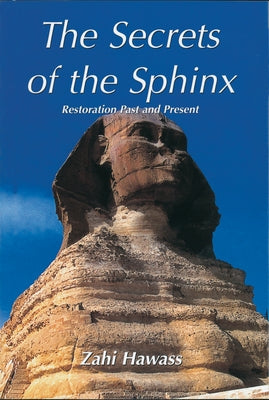 The Secrets of the Sphinx: Restoration Past and Present by Hawass, Zahi