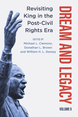 Dream and Legacy, Volume II: Revisiting King in the Post-Civil Rights Era by Clemons, Michael L.