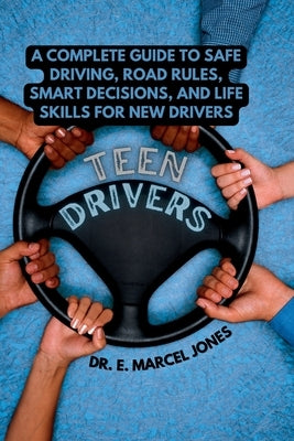 Teen Drivers: A Complete Guide to Safe Driving, Road Rules, Smart Decisions, and Life Skills for New Drivers by Enterprises, Verse One