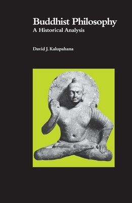 Buddhist Philosophy: A Historical Analysis by Kalupahana, David J.