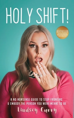 Holy Shift!: A No Nonsense Guide On How To Stop Fronting and Embody The Person You Were Meant To Be. by Curry, Lindsey