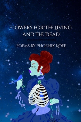 Flowers for the Living and the Dead by Koff, Phoenix
