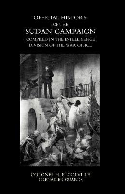 OFFICIAL HISTORY OF THE SUDAN CAMPAIGN COMPILED IN THE INTELLIGENCE DIVISION OF THE WAR OFFICE Volume One by Colville Grenadier Guards, Colonel H. E.
