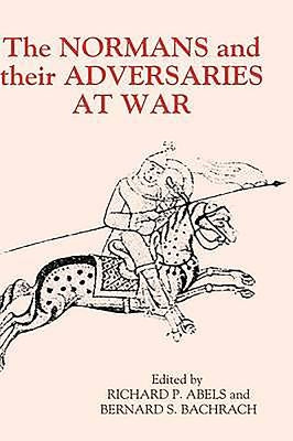 The Normans and Their Adversaries at War: Essays in Memory of C. Warren Hollister by Abels, Richard P.