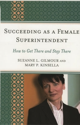 Succeeding as a Female Superintendent: How to Get There and Stay There by Gilmour, Suzanne L.