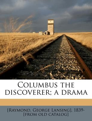 Columbus the discoverer; a drama by Raymond, George Lansing