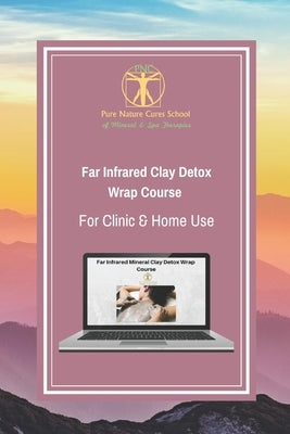 Far Infrared Clay Detox Wrap Course for Clinic & Home Use: Learn how to use clays and far infrared for transdermal detox and healing by St George, Galina