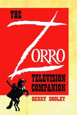 The Zorro Television Companion: A Critical Appreciation by Dooley, Gerry