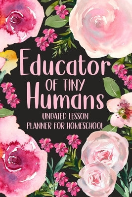 Educator of Tiny Humans Undated Lesson Planner for Homeschool: Kindergarten Teacher Planner, Daily Planner Book by Paperland