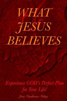 What Jesus Believes: Experience GOD's Perfect Plan for Your Life! by Fahey, Jean Vandeman