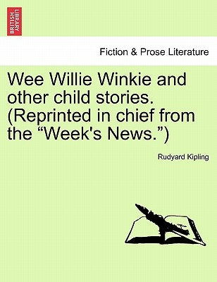 Wee Willie Winkie and Other Child Stories. (Reprinted in Chief from the Week's News.) by Kipling, Rudyard