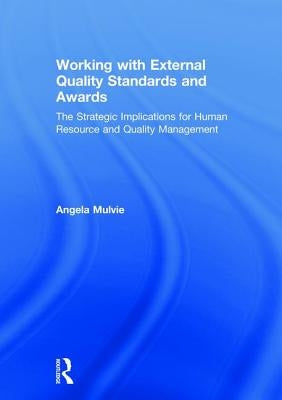 Working with External Quality Standards and Awards: The Strategic Implications for Human Resource and Quality Management by Mulvie, Angela