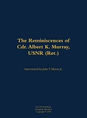 The Reminiscences of Cdr. Albert K. Murray, Usnr (Ret.): 1906-1992 by Murray, Albert K.