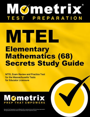 MTEL Elementary Mathematics (68) Secrets Study Guide: MTEL Exam Review and Practice Test for the Massachusetts Tests for Educator Licensure by Mometrix