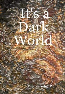 It's a Dark World by Boehm, Ph. D. Roger J.