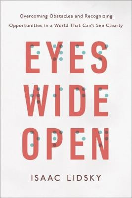 Eyes Wide Open: Overcoming Obstacles and Recognizing Opportunities in a World That Can't See Clearly by Lidsky, Isaac