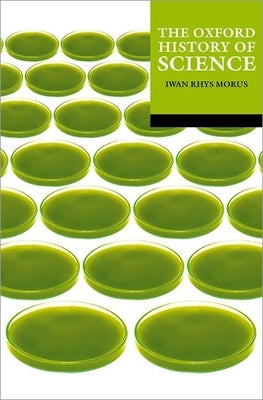 The Oxford History of Science by Rhys Morus, Iwan