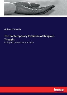 The Contemporary Evolution of Religious Thought: in England, American and India by D'Alviella, Goblet