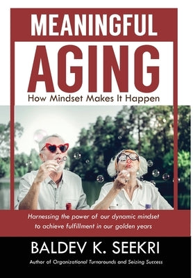 Meaningful Aging: How Mindset Makes It Happen by Seekri, Baldev K.