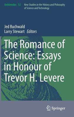 The Romance of Science: Essays in Honour of Trevor H. Levere by Buchwald, Jed