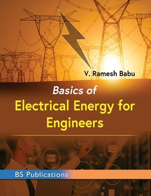 Basics of Electrical Energy for Engineers by V, Ramesh Babu
