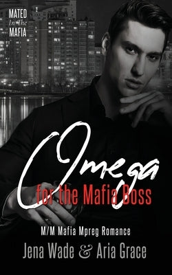 Omega for the Mafia Boss: M/M Mafia Mpreg Romance by Grace, Aria