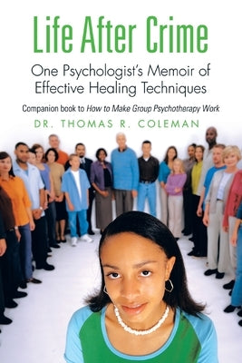 Life After Crime: One Psychologist's Memoir of Effective Healing Techniques by Coleman, Thomas R.