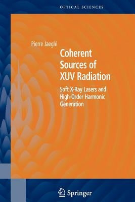 Coherent Sources of Xuv Radiation: Soft X-Ray Lasers and High-Order Harmonic Generation by Jaeglé, Pierre