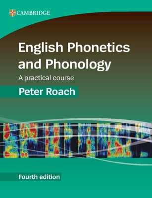 English Phonetics and Phonology: A Practical Course by Roach, Peter