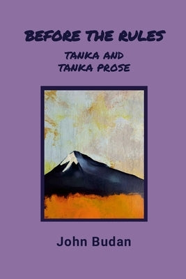 Before the Rules: Tanka and Tanka Prose by Budan, John
